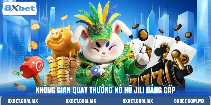 Không gian quay thưởng nổ hũ JILI đẳng cấp