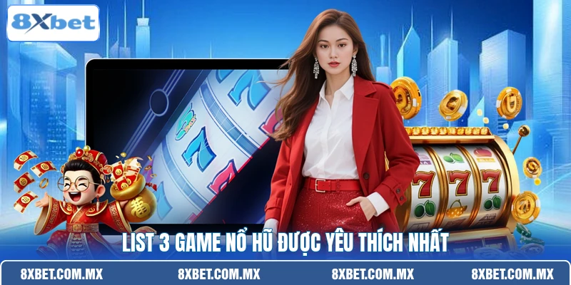 List 3 game nổ hũ được yêu thích nhất