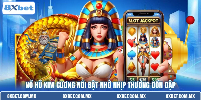 Nổ hũ kim cương nổi bật nhờ nhịp thưởng dồn dập